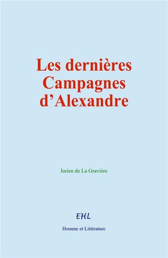 Couverture du livre « Les dernières campagnes d'Alexandre » de Jurien De La Graviere aux éditions Homme Et Litterature