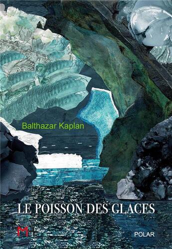 Couverture du livre « Le poisson des glaces » de Balthazar Kaplan aux éditions M+ Editions