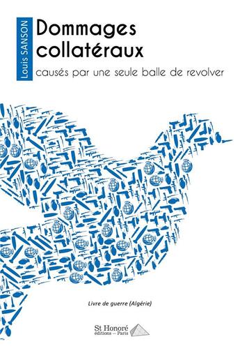 Couverture du livre « Dommages collateraux ; causes par une seule balle de revolver » de Louis Sanson aux éditions Saint Honore Editions