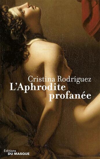 Couverture du livre « L'aphrodite profanée » de Cristina Rodriguez aux éditions Editions Du Masque