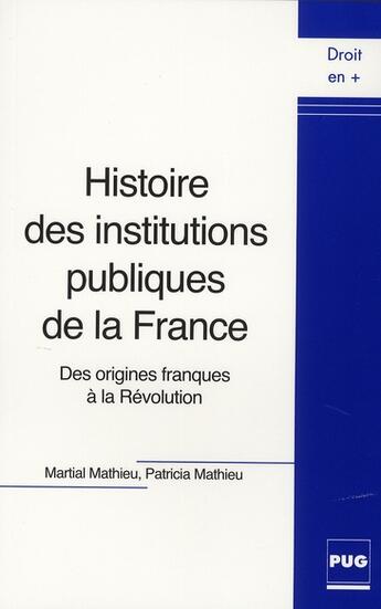 Couverture du livre « Histoire des institutions publiques de la France ; des origines franques à la Révolution » de Mathieu M Et P aux éditions Pu De Grenoble