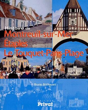 Couverture du livre « Histoire de Montreuil-sur-Mer, Etaples, Le Touquet-Paris-Plage » de Bruno Bethouart aux éditions Privat