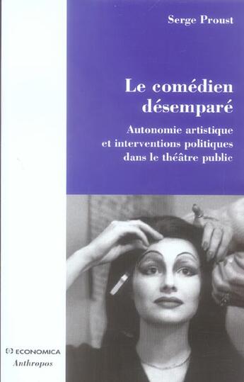 Couverture du livre « Le Comedien Desempare ; Autonomie Artistique Et Interventions Politiques Dans Le Theatre Public » de Serge Proust aux éditions Economica