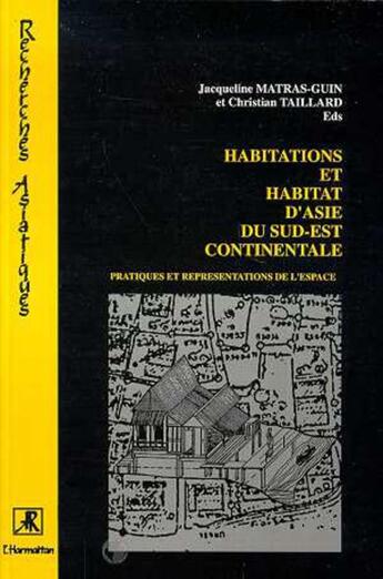 Couverture du livre « Habitations et habitat d'Asie du Sud-Est continentale ; pratiques et représentations de l'espace » de Jacqueline Matras-Guin et Christian Taillard aux éditions L'harmattan