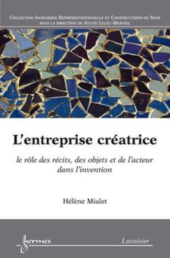 Couverture du livre « L'entreprise creatrice : le role des recits, des objets et de l'acteur dans l'invention (coll. ingen » de Helene Mialet aux éditions Hermes Science Publications