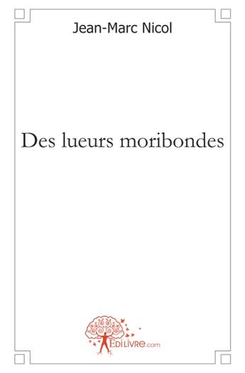 Couverture du livre « Des lueurs moribondes » de Jean-Marc Nicol aux éditions Edilivre