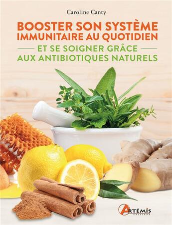 Couverture du livre « Booster son système immunitaire au quotidien et se soigner grâce aux antibiotiques naturels » de Caroline Canty aux éditions Artemis