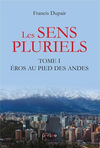 Couverture du livre « Les sens pluriels t.1 ; Eros au pied des Andes » de Francis Dupair aux éditions Persee