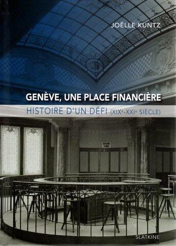 Couverture du livre « Genève, une place financière : histoire d'un défi (XIX-XXI siècle) » de Joëlle Kuntz aux éditions Slatkine