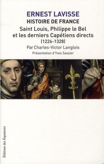 Couverture du livre « Histoire de France, d'Ernest Lavisse Tome 6 ; Saint-Louis, Philippe le Bel et les derniers Capétiens directs (1226-1328) » de Charles Victor Langlois aux éditions Des Equateurs