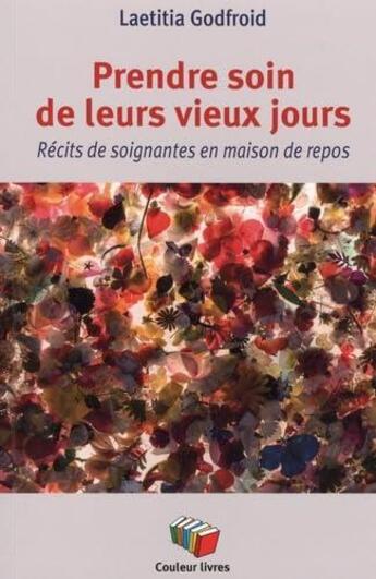 Couverture du livre « Prendre soin de leurs vieux jours : Récits de soignantes en maison de repos » de Laetitia Godfroid aux éditions Couleur Livres