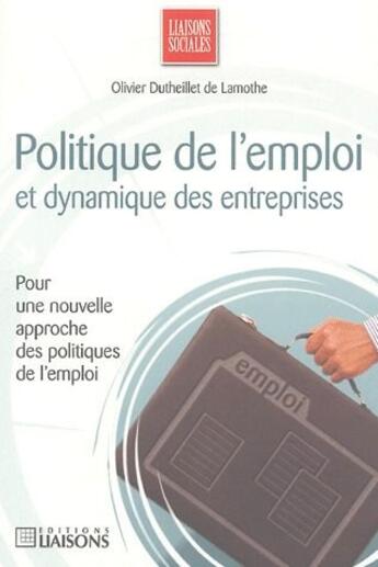 Couverture du livre « Politique de l'emploi et dynamique des entreprises ; pour une nouvelle approche des politiques de l'emploi » de Olivier Dutheillet De Lamothe aux éditions Liaisons