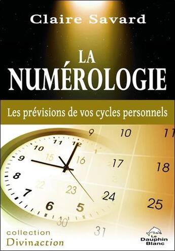 Couverture du livre « La numérologie ; les prévisions de vos cycles personnels » de Claire Savard aux éditions Dauphin Blanc