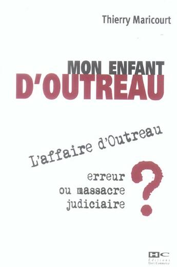 Couverture du livre « Mon Enfant D'Outreau ; L'Affaire D'Outreau, Erreur Ou Massacre Judiciaire ? » de Thierry Maricourt aux éditions Hors Commerce