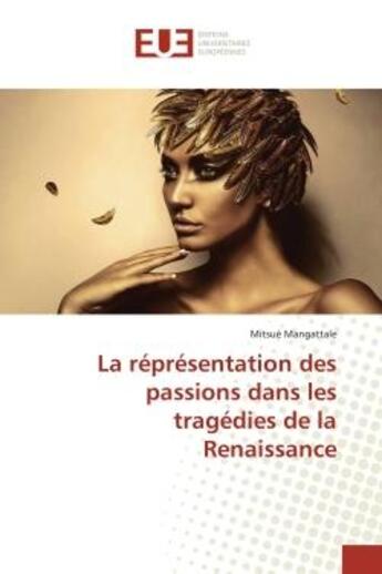 Couverture du livre « La réprésentation des passions dans les tragédies de la Renaissance » de Mitsué Mangattale aux éditions Editions Universitaires Europeennes