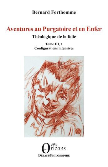 Couverture du livre « Aventures au purgatoire et en enfer, théologique de la folie Tome 3 : configurations intensives » de Bernard Forthomme aux éditions Orizons