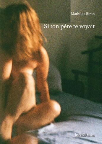 Couverture du livre « Si ton père te voyait » de Mathilde Biron aux éditions Presses Litteraires