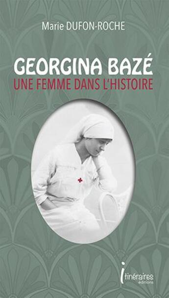 Couverture du livre « Georgina baze - une femme dans l'histoire, 1859-1946 » de Marie Dufon-Roche aux éditions Editions Itineraires