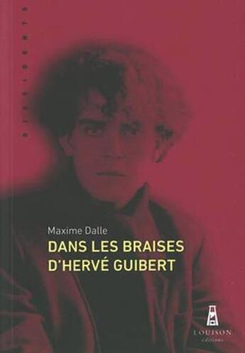 Couverture du livre « Dans les braises d'Hervé Guibert » de Maxime Dalle aux éditions Louison