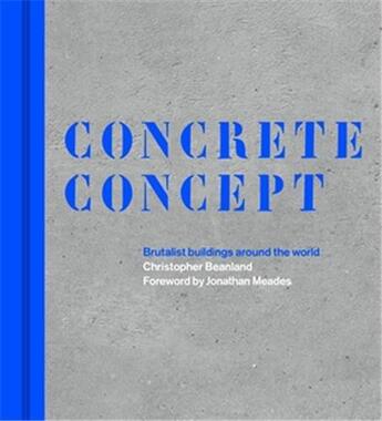 Couverture du livre « Concrete concept : brutalist buildings around the world » de Christopher Beanland aux éditions Frances Lincoln