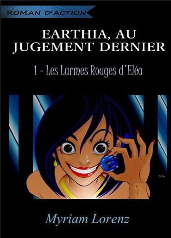 Couverture du livre « Earthia, au jugement dernier t.1 ; les larmes rouges d'Eléa » de Myriam Lorenz aux éditions Lulu