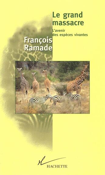 Couverture du livre « Le grand massacre : L'avenir des espèces vivantes » de Francois Ramade aux éditions Hachette Litteratures