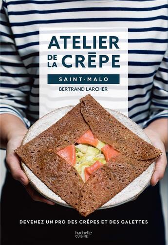 Couverture du livre « Atelier de la crêpe Saint-Malo ; devenez un pro des crêpes et des galettes » de Bertrand Larcher aux éditions Hachette Pratique