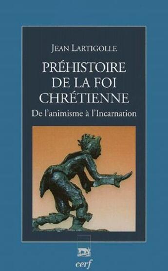 Couverture du livre « Préhistoire de la foi chrétienne ; de l'animisme à l'incarnation » de Jean Lartigolle aux éditions Cerf