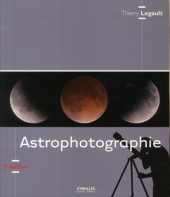 Couverture du livre « Astrophotographie (2e édition) » de Thierry Legault aux éditions Eyrolles