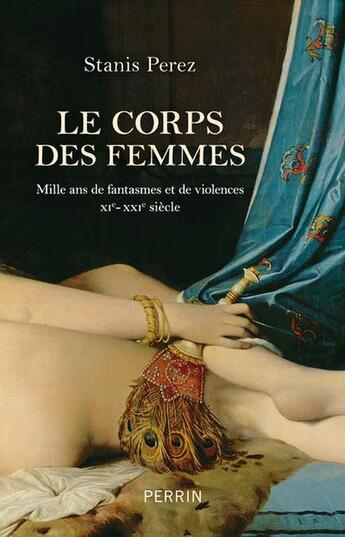 Couverture du livre « Le corps des femmes : Mille ans de fantasmes et de violences (XI-XXIe siècle) » de Stanis Perez aux éditions Perrin