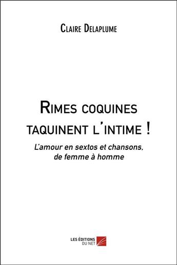 Couverture du livre « Rimes coquines taquinent l'intime ! l'amour en sextos et chansons, de femme à homme » de Claire Delaplume aux éditions Editions Du Net