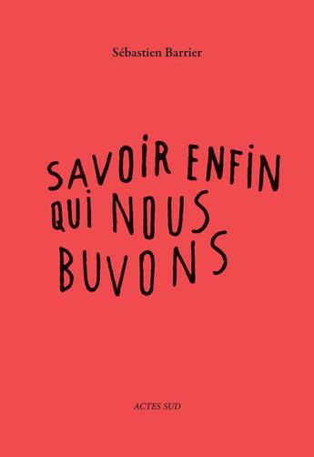 Couverture du livre « Savoir enfin qui nous buvons » de Sebastien Barrier aux éditions Actes Sud