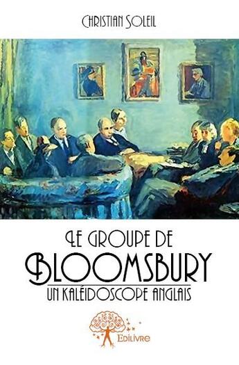 Couverture du livre « Le groupe de Bloomsbury, un kaléidoscope anglais » de Christian Soleil aux éditions Edilivre