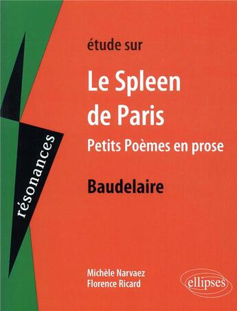 Couverture du livre « Étude sur le spleen de paris, petits poèmes de prose, Baudelaire » de Michele Narvaez et Florence Ricard aux éditions Ellipses