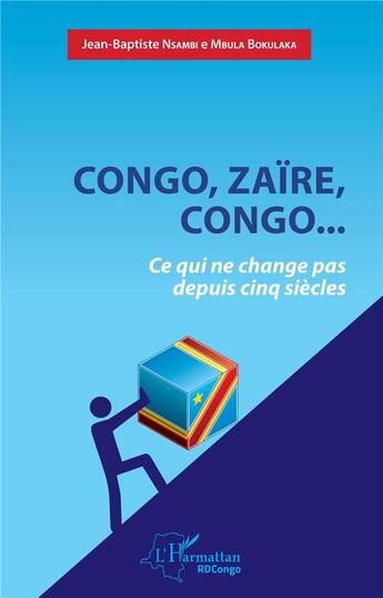 Couverture du livre « Congo, Zaïre, Congo... ce qui ne change pas depuis cinq siècles » de Jean-Baptiste Nsambi E Mbula Bokulaka aux éditions L'harmattan