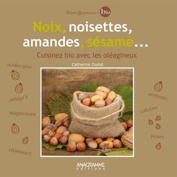 Couverture du livre « Noix, noisettes, amandes, sésame... cuisinez bio avec les oléagineux » de Oudot Catherine aux éditions Anagramme