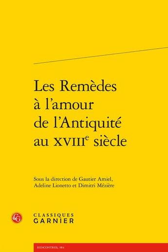 Couverture du livre « Les Remèdes à l'amour de l'Antiquité au xviiie siècle » de Adeline Lionetto et Collectif et Gautier Amiel et Dimitri Meziere aux éditions Classiques Garnier