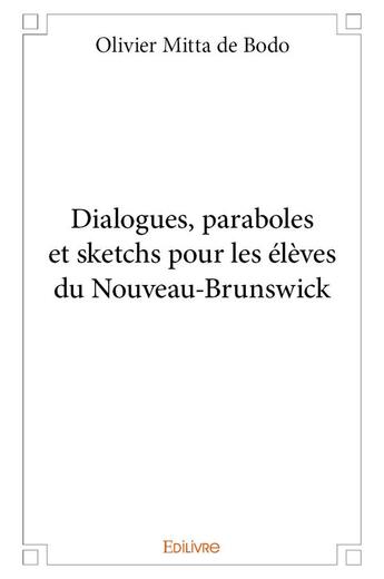 Couverture du livre « Dialogues, paraboles et sketchs pour les eleves du nouveau brunswick » de Mitta De Bodo O. aux éditions Edilivre