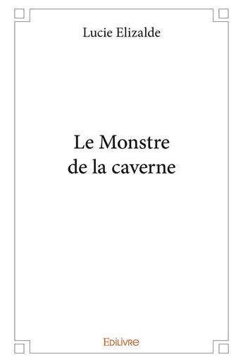 Couverture du livre « Le Monstre de la caverne » de Elizalde Lucie aux éditions Edilivre