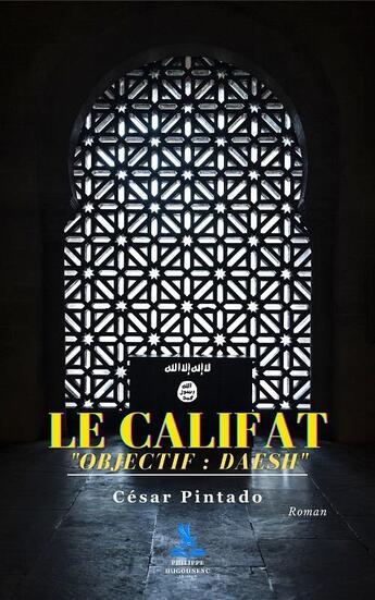 Couverture du livre « Le Califat : Objectif : Daesh » de Cesar Pintado aux éditions Philippe Hugounenc