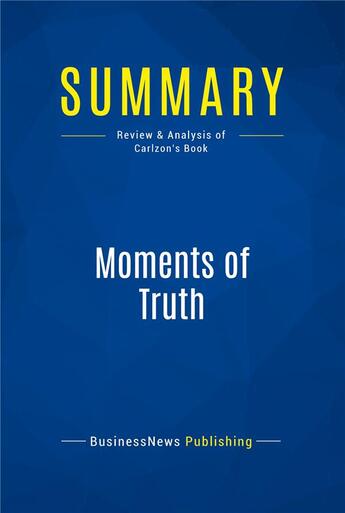 Couverture du livre « Summary: Moments of Truth (review and analysis of Carlzon's Book) » de Businessnews Publish aux éditions Business Book Summaries