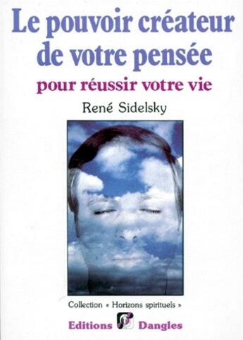 Couverture du livre « Le pouvoir créateur de votre pensée ; pour réussir votre vie » de Rene Sidelsky aux éditions Dangles