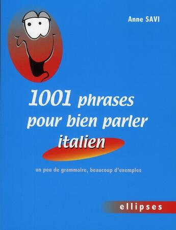 Couverture du livre « 1001 phrases pour bien parler italien ; un peu de grammaire, beaucoup d'exemples » de Savi aux éditions Ellipses
