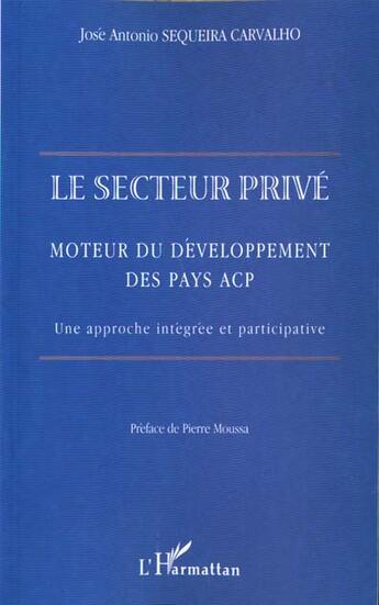 Couverture du livre « Le secteur prive - moteur du developpement des pays acp. une approche integree et participative » de Sequeira Carvalho aux éditions L'harmattan