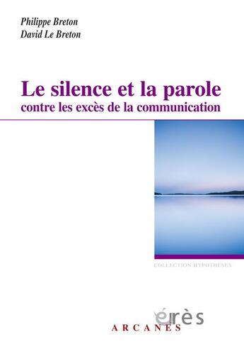 Couverture du livre « Le silence et la parole contre les excès de la communication » de David Le Breton et Philippe Breton aux éditions Eres