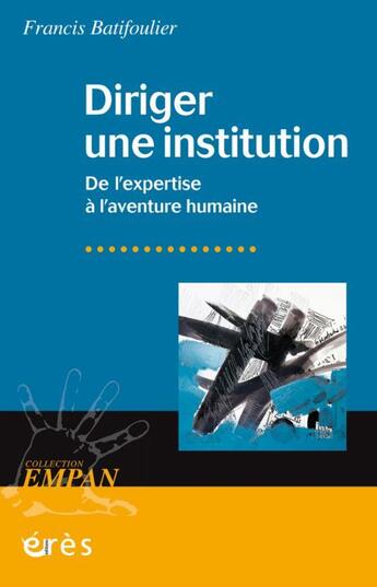 Couverture du livre « Diriger une institution : De l'expertise à l'aventure humaine » de Francis Batifoulier aux éditions Eres