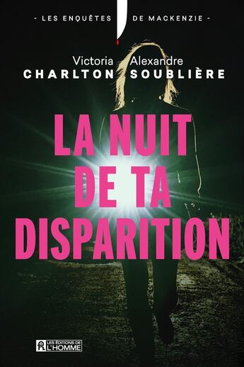 Couverture du livre « La nuit de ta disparition : Les enquêtes de MacKenzie » de Alexandre Soubliere et Victoria Charlton aux éditions Editions De L'homme