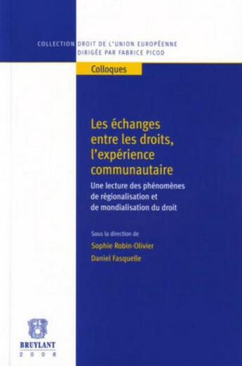 Couverture du livre « Les échanges entre les droits, l'expérience communautaire ; une lecture des phénomènes de régionalisation et de mondialisation du droit » de Sophie Robin-Olivier et Daniel Fasquelle aux éditions Bruylant