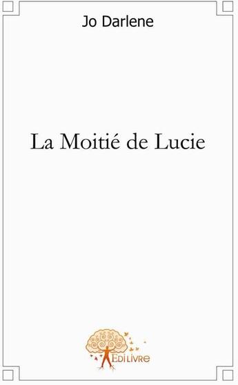 Couverture du livre « La moitié de Lucie » de Jo Darlene aux éditions Edilivre