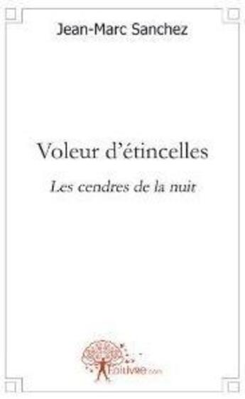 Couverture du livre « Voleur d'étincelles ; les cendres de la nuit » de Jean-Marc Sanchez aux éditions Edilivre